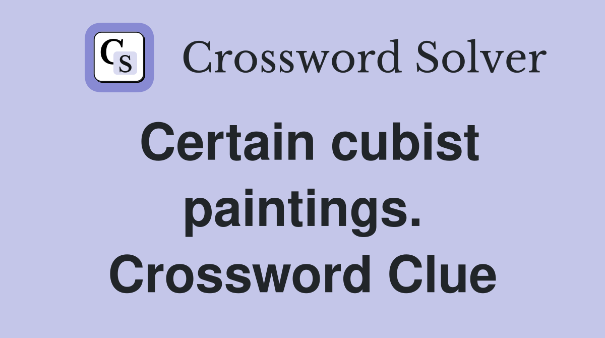Certain cubist paintings. Crossword Clue