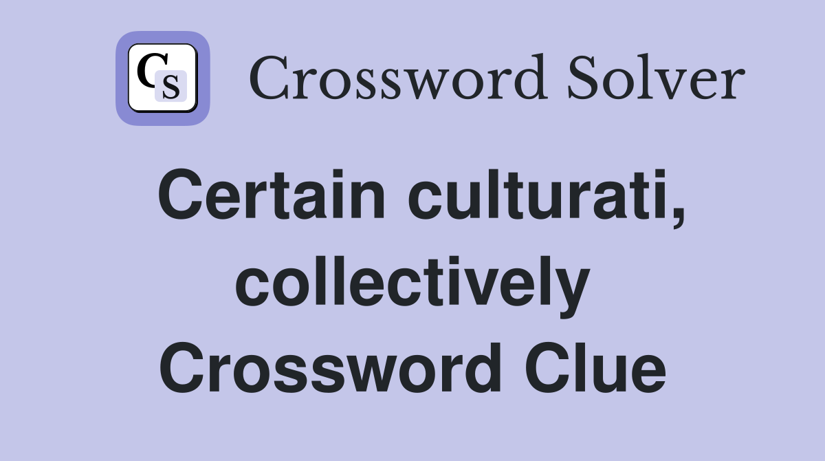 Certain culturati, collectively Crossword Clue