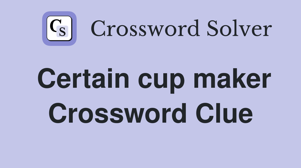 Certain cup maker Crossword Clue