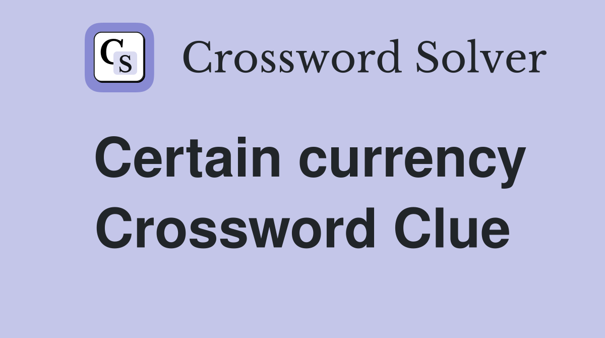 Certain currency Crossword Clue