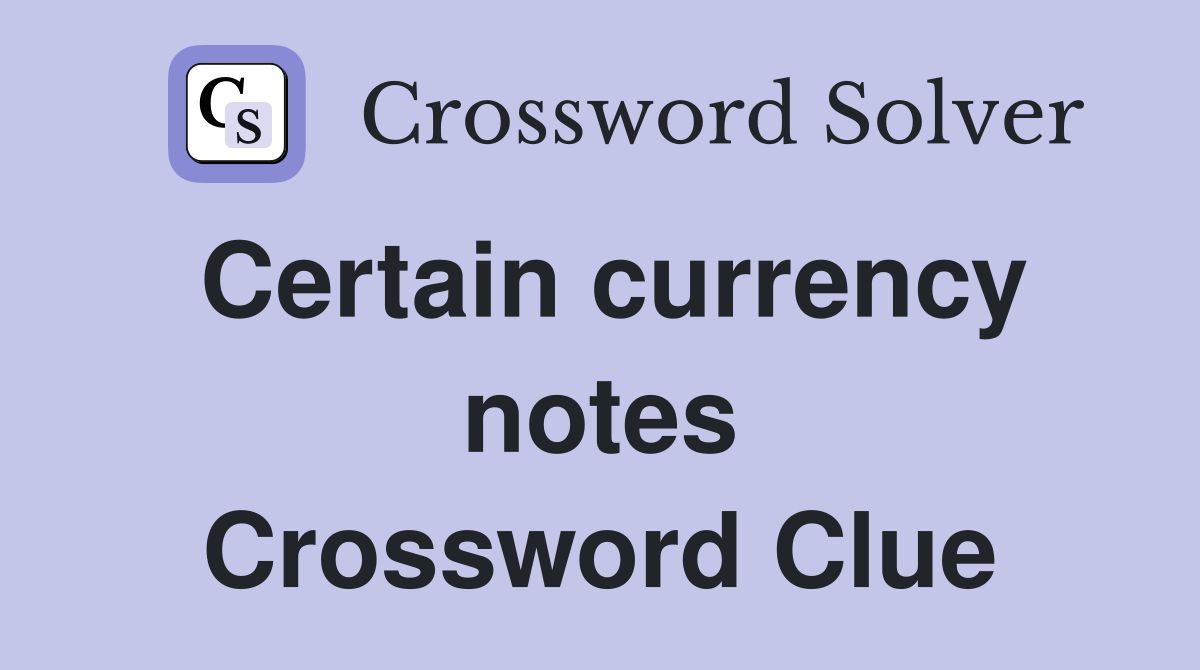 Certain currency notes Crossword Clue