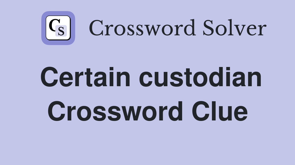Certain custodian Crossword Clue