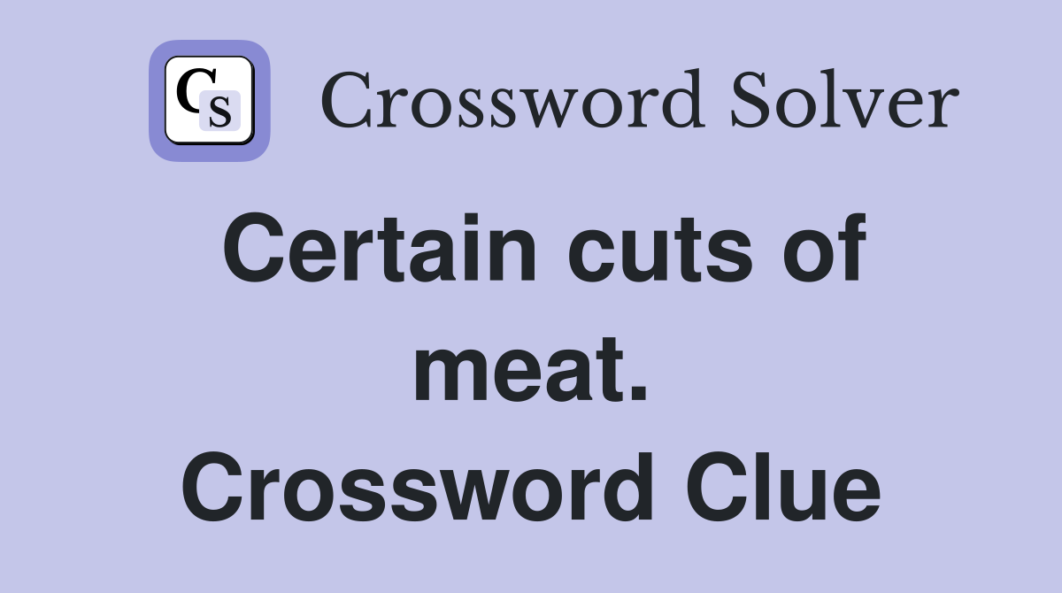 Certain cuts of meat. Crossword Clue