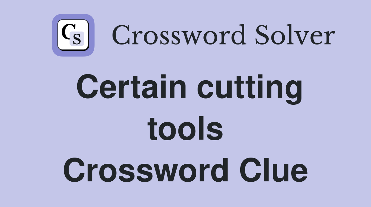 Certain cutting tools Crossword Clue