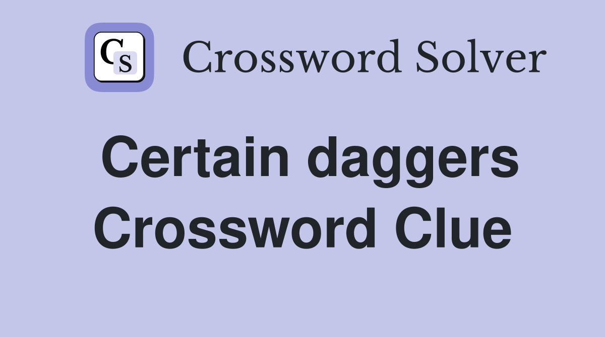 Certain daggers Crossword Clue