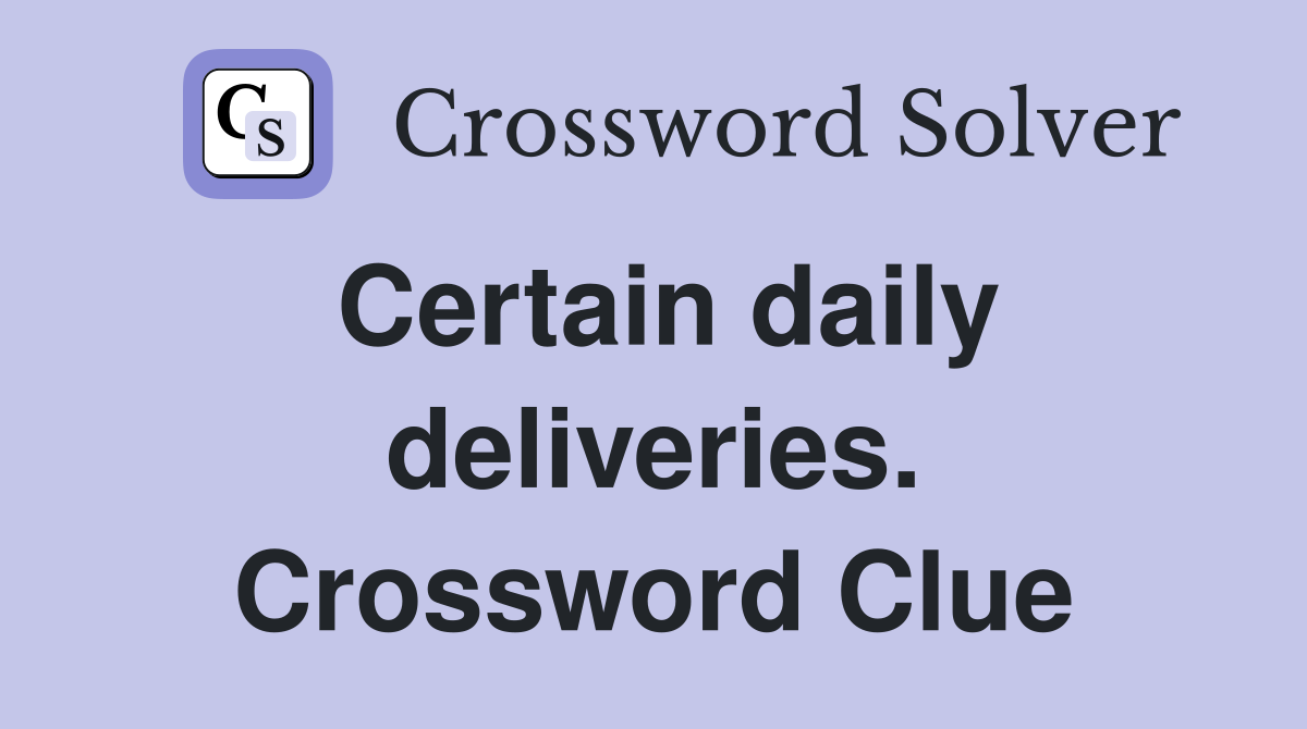 Certain daily deliveries. Crossword Clue