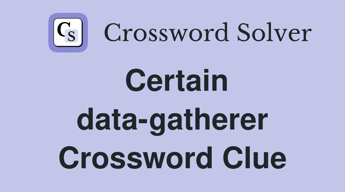 Certain data-gatherer Crossword Clue