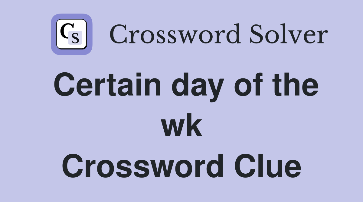 Certain day of the wk Crossword Clue