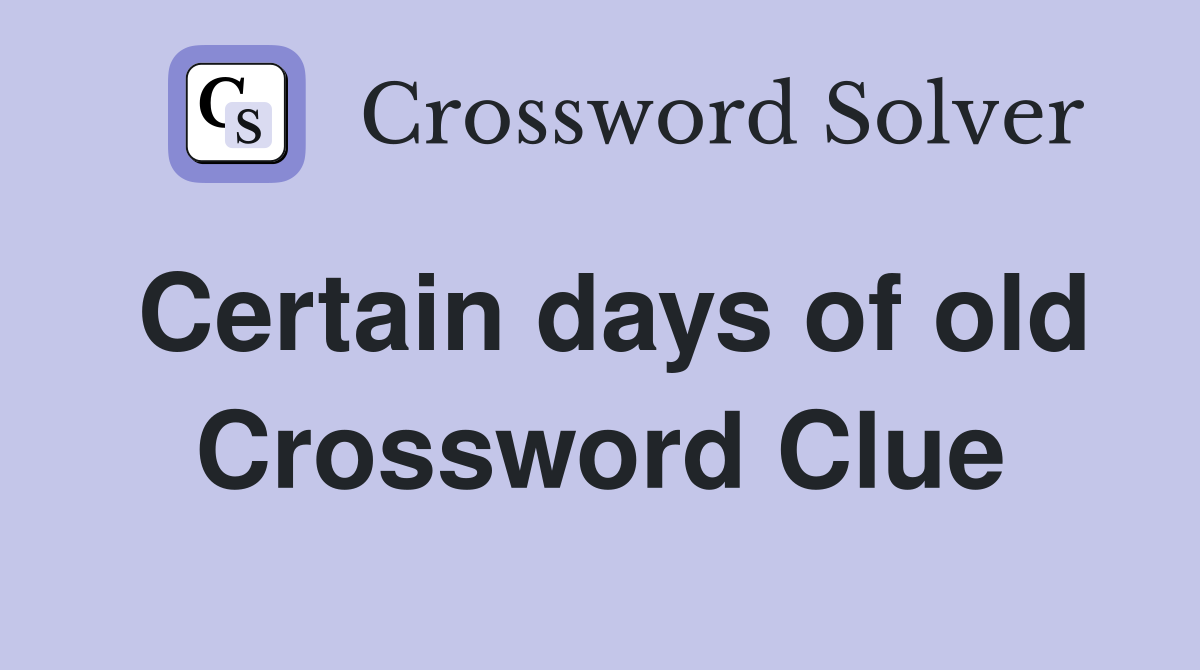 Certain days of old Crossword Clue