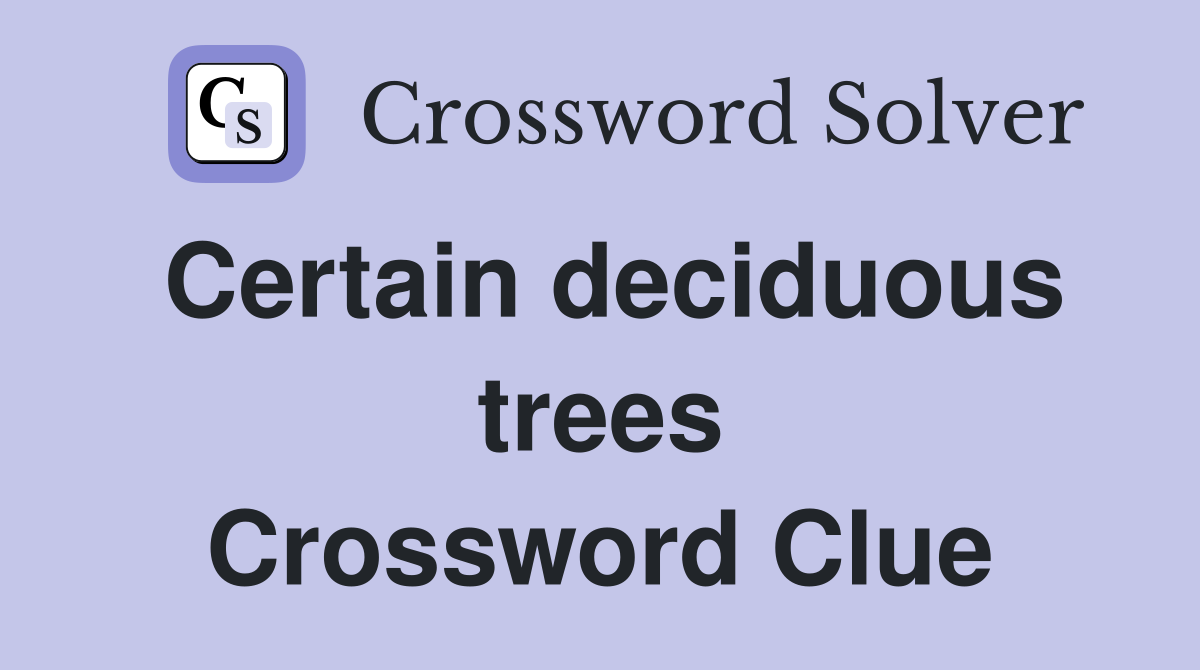 Certain deciduous trees Crossword Clue