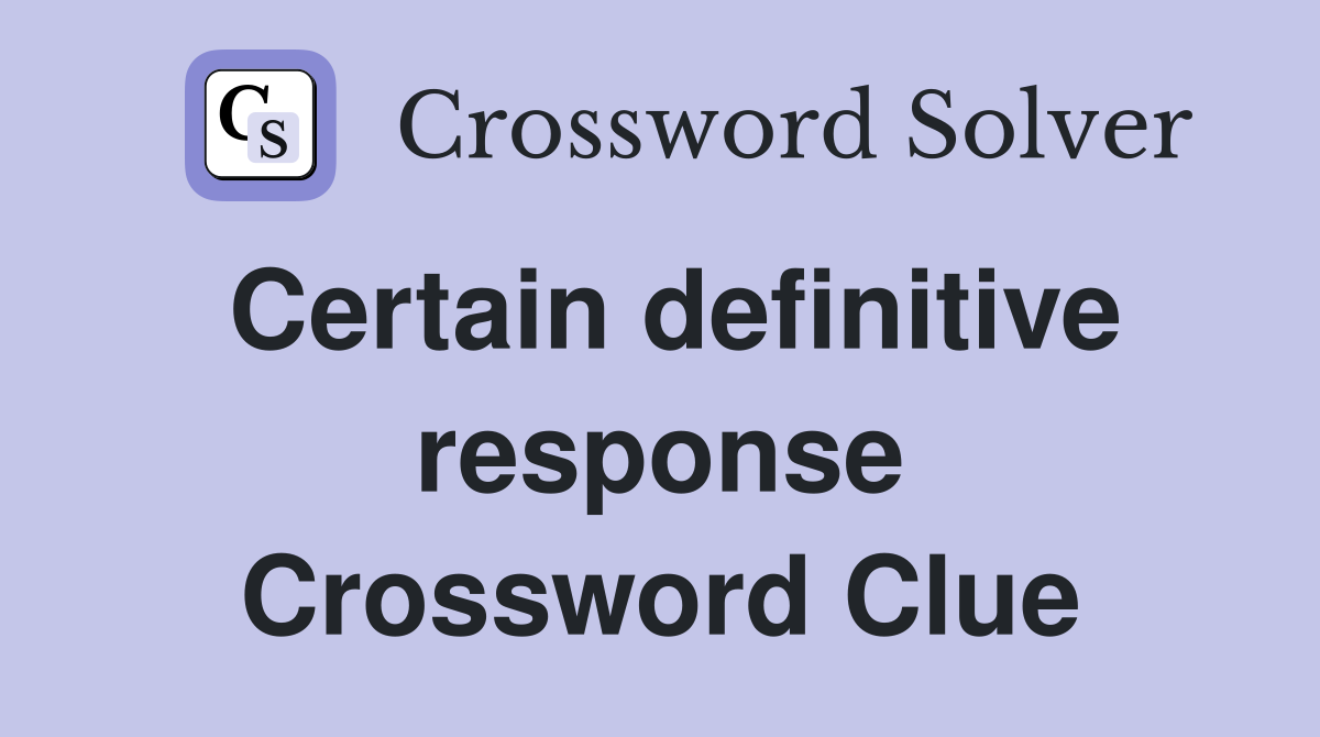 Certain definitive response Crossword Clue