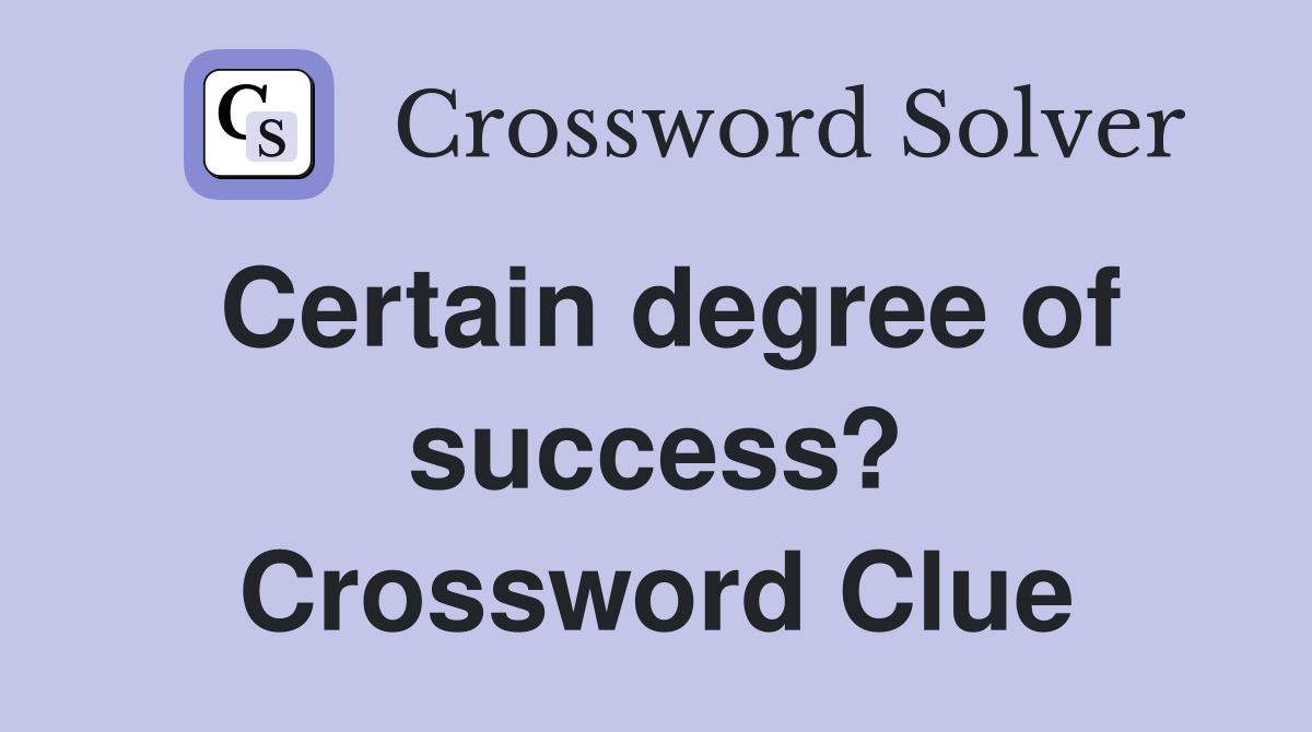 Certain degree of success? Crossword Clue