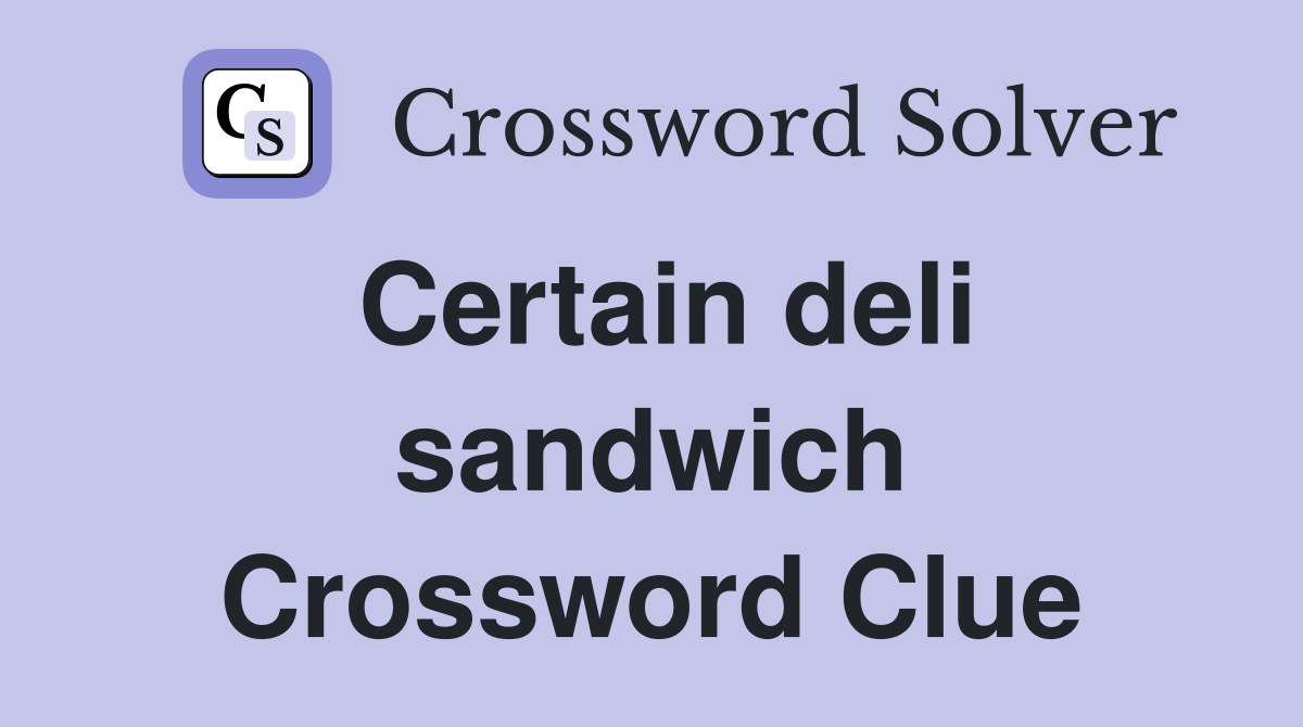 Certain deli sandwich Crossword Clue