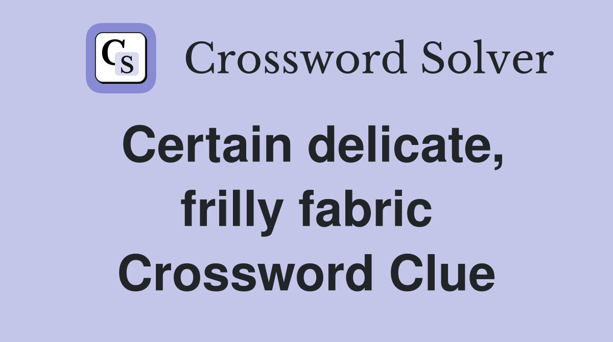 Certain delicate, frilly fabric Crossword Clue