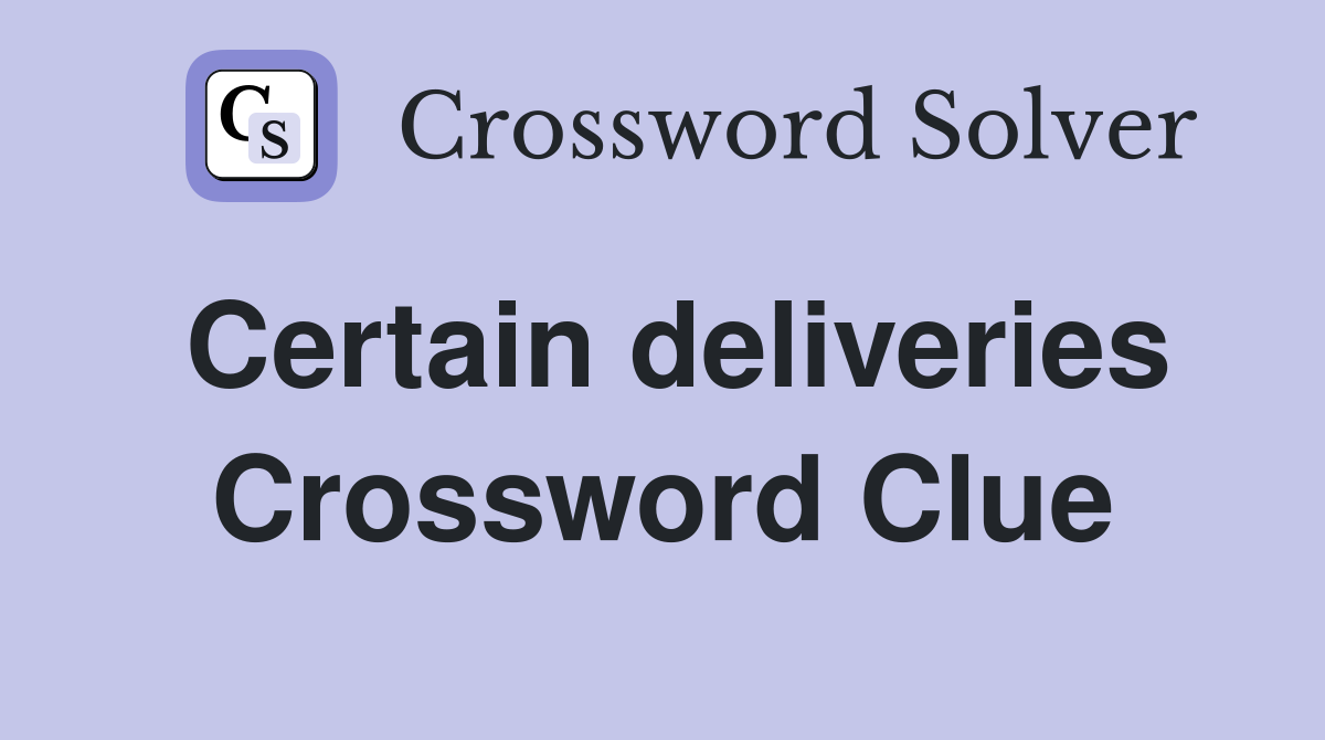 Certain deliveries Crossword Clue