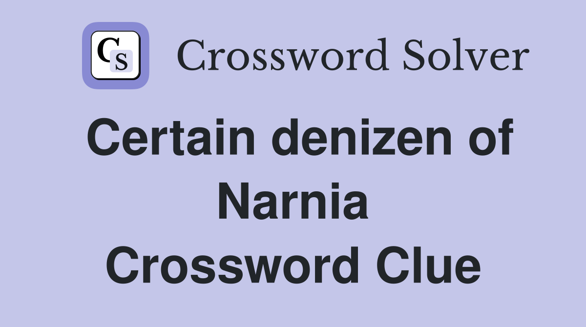Certain denizen of Narnia Crossword Clue