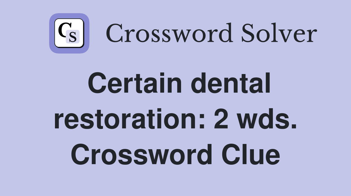 Certain dental restoration: 2 wds. Crossword Clue