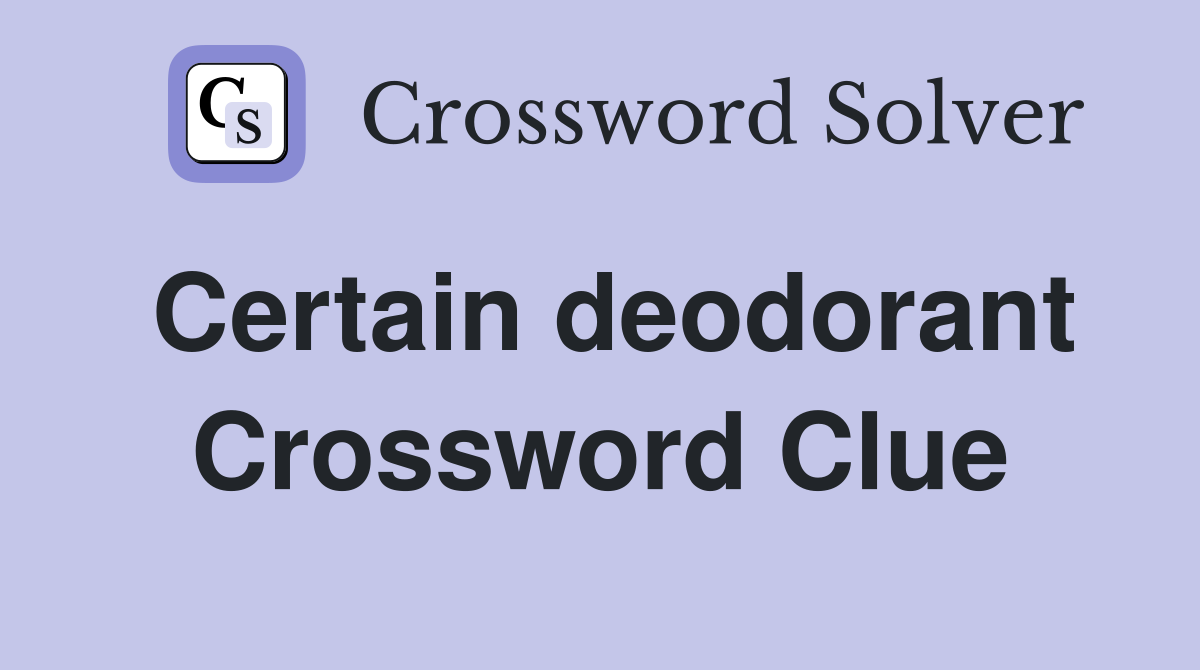 Certain deodorant Crossword Clue