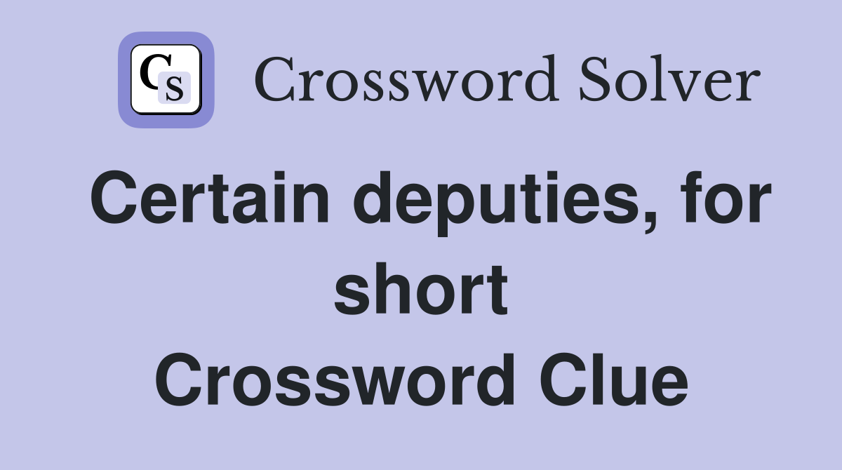 Certain deputies, for short Crossword Clue