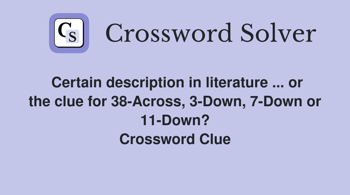 Certain description in literature ... or the clue for 38-Across, 3-Down, 7-Down or 11-Down? Crossword Clue