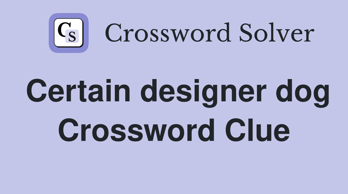 Certain designer dog Crossword Clue