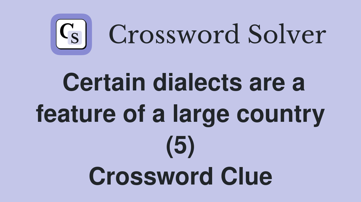 Certain dialects are a feature of a large country (5) Crossword Clue