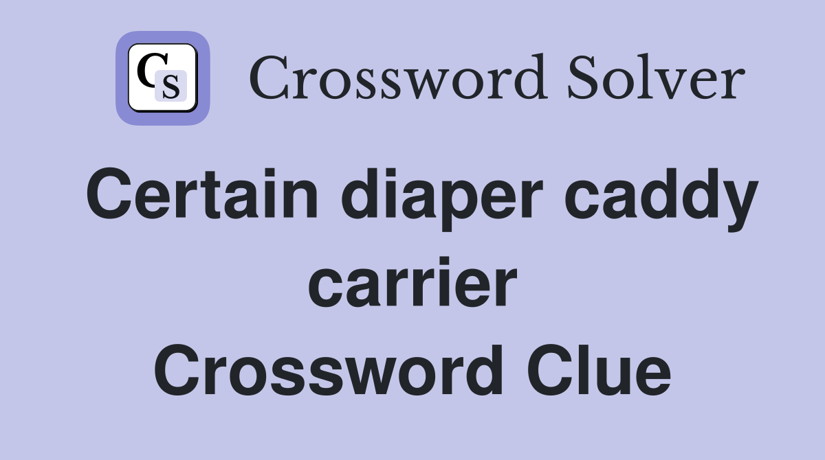 Certain diaper caddy carrier Crossword Clue