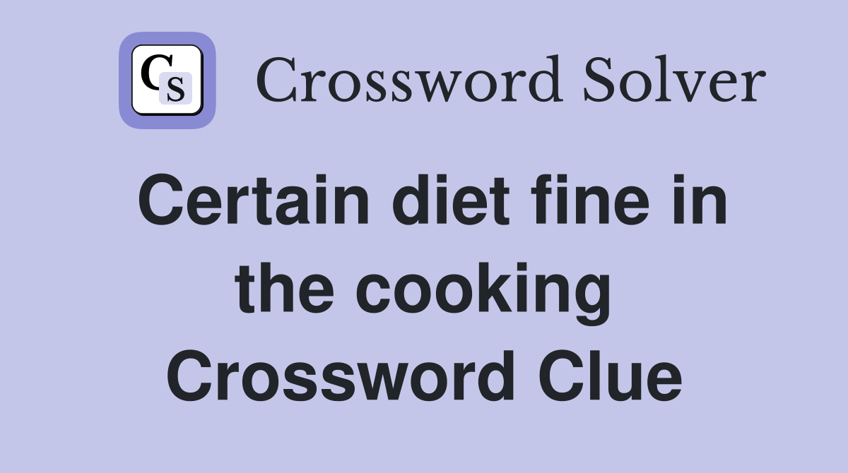 Certain diet fine in the cooking Crossword Clue