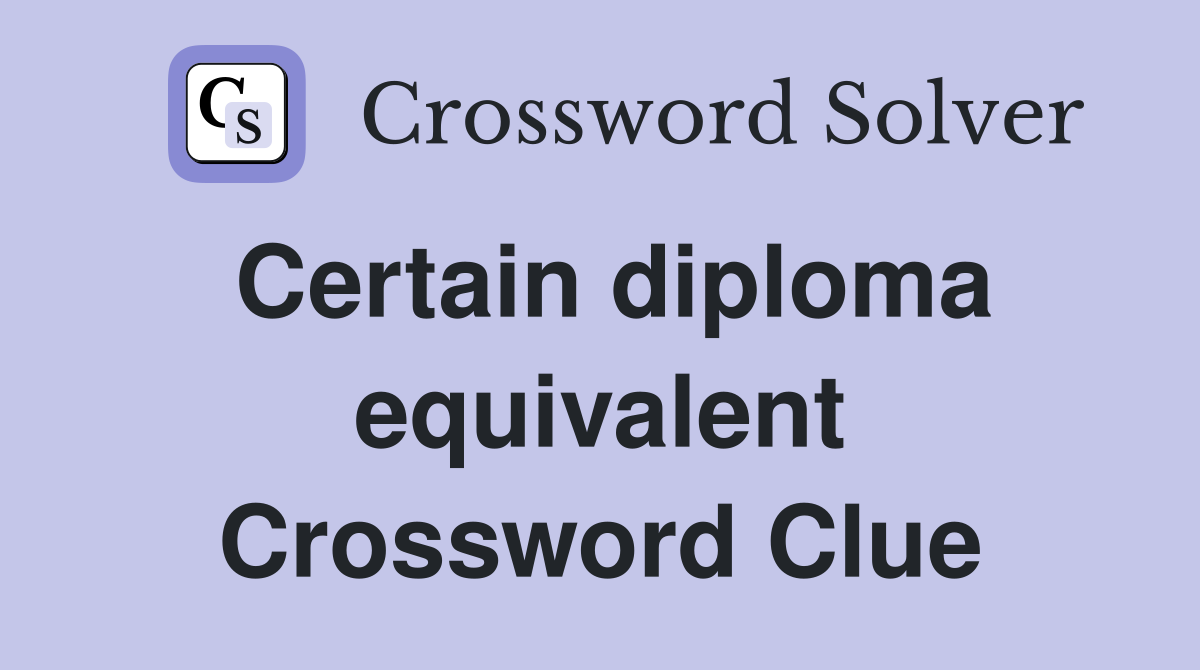 Certain diploma equivalent Crossword Clue