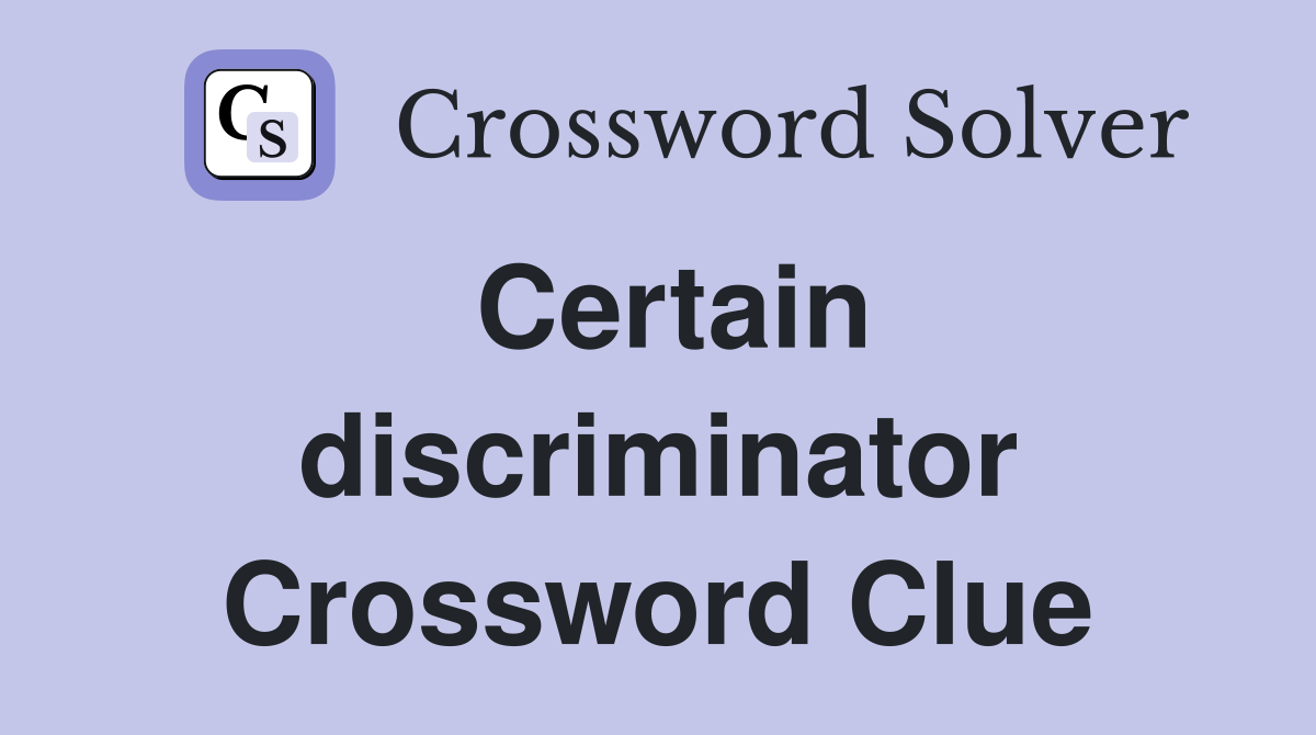 Certain discriminator Crossword Clue