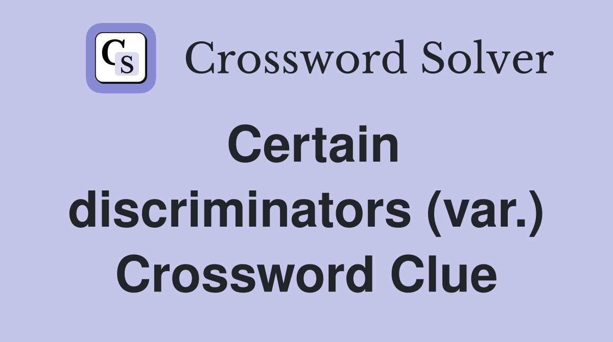 Certain discriminators (var.) Crossword Clue