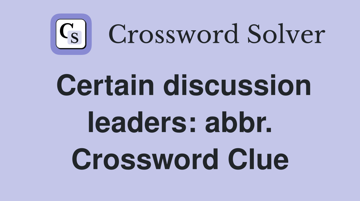 Certain discussion leaders: abbr. Crossword Clue