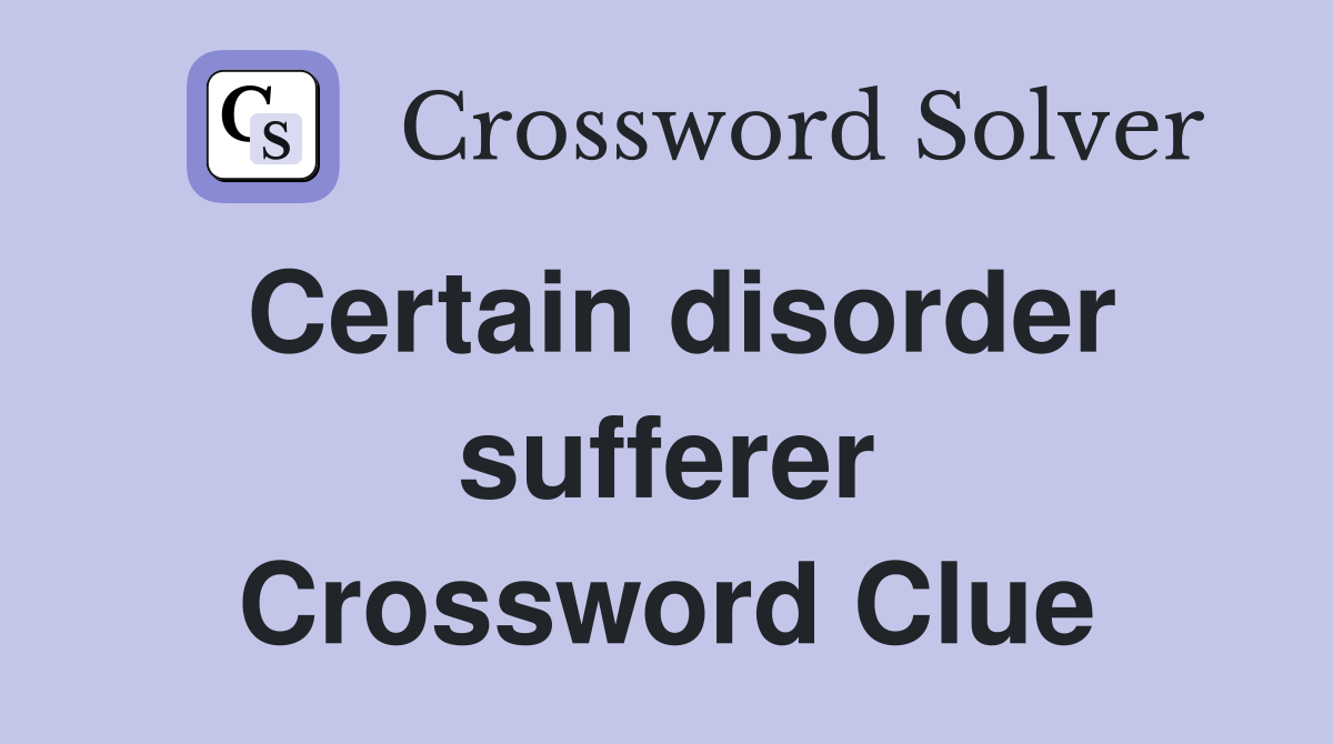 Certain disorder sufferer Crossword Clue