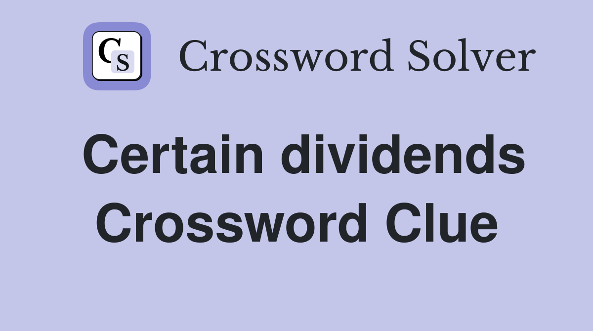 Certain dividends Crossword Clue