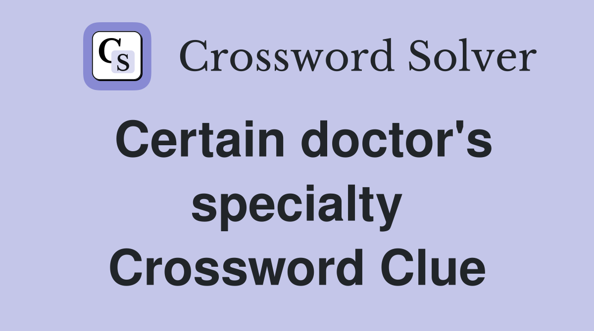 Certain doctor's specialty Crossword Clue