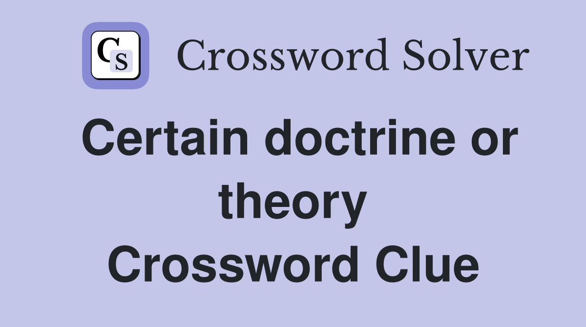 Certain doctrine or theory Crossword Clue