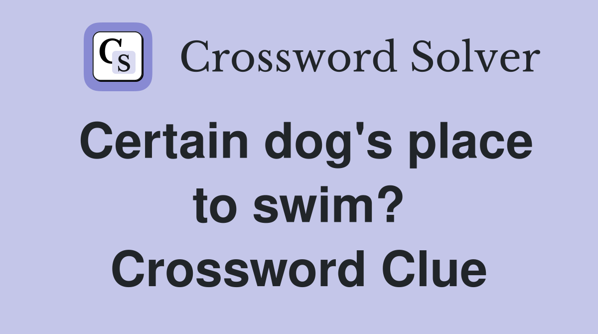 Certain dog's place to swim? Crossword Clue