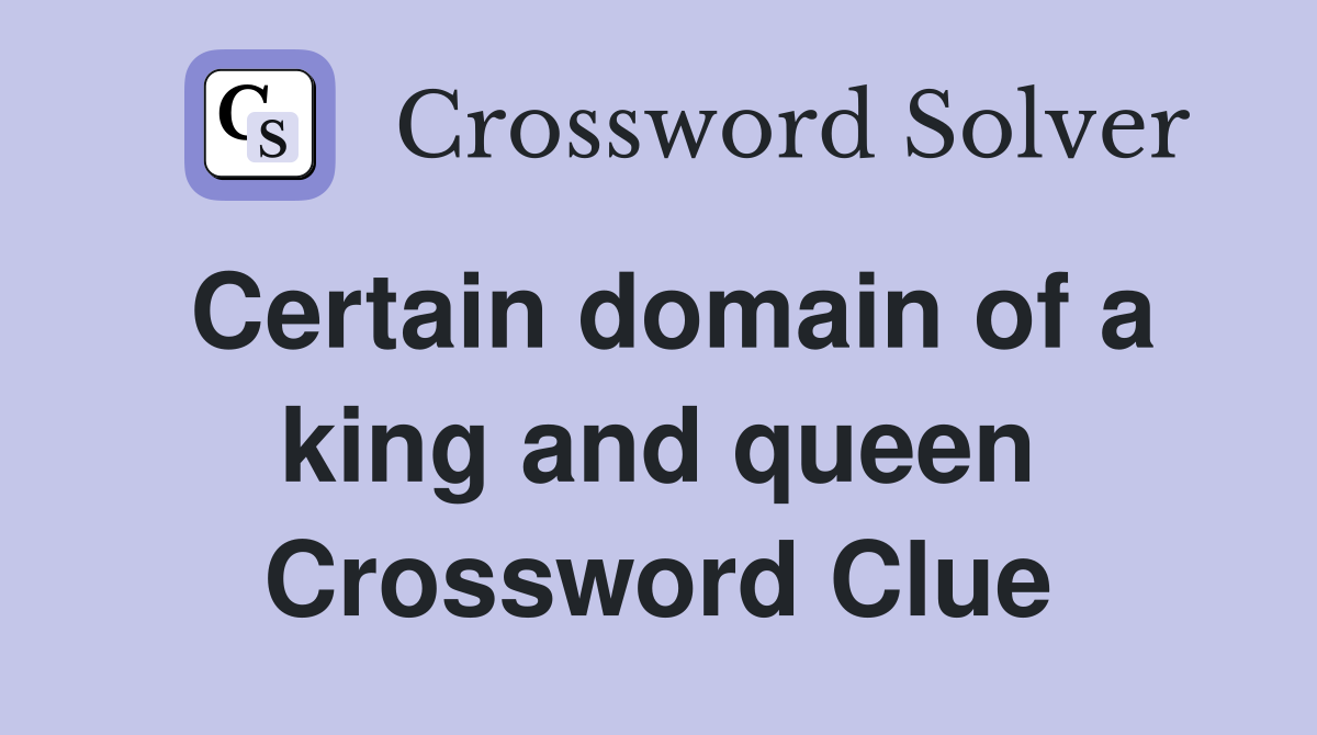 Certain domain of a king and queen Crossword Clue