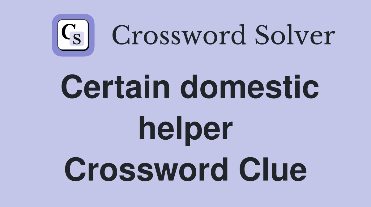 Certain domestic helper Crossword Clue