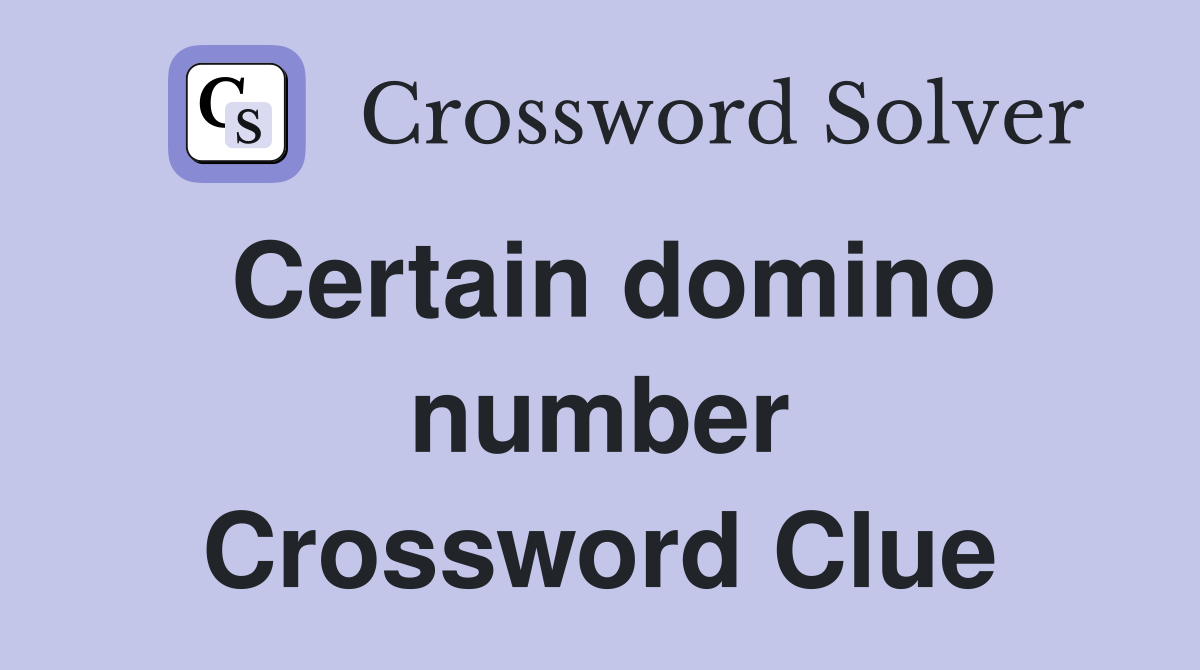 Certain domino number Crossword Clue