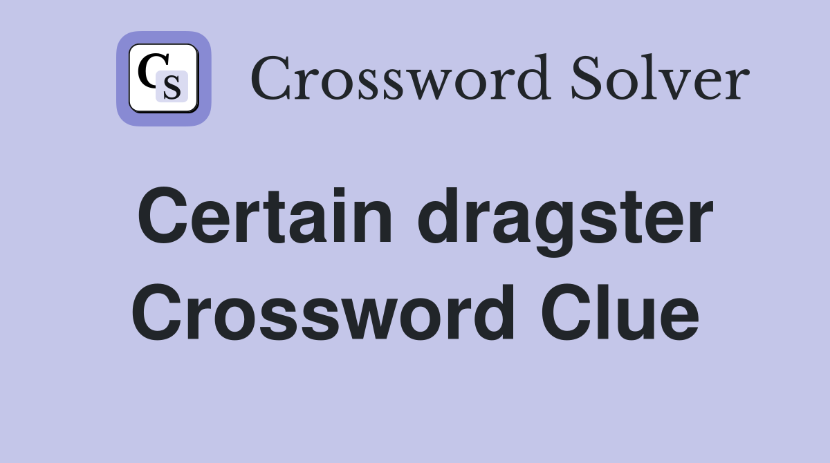 Certain dragster Crossword Clue