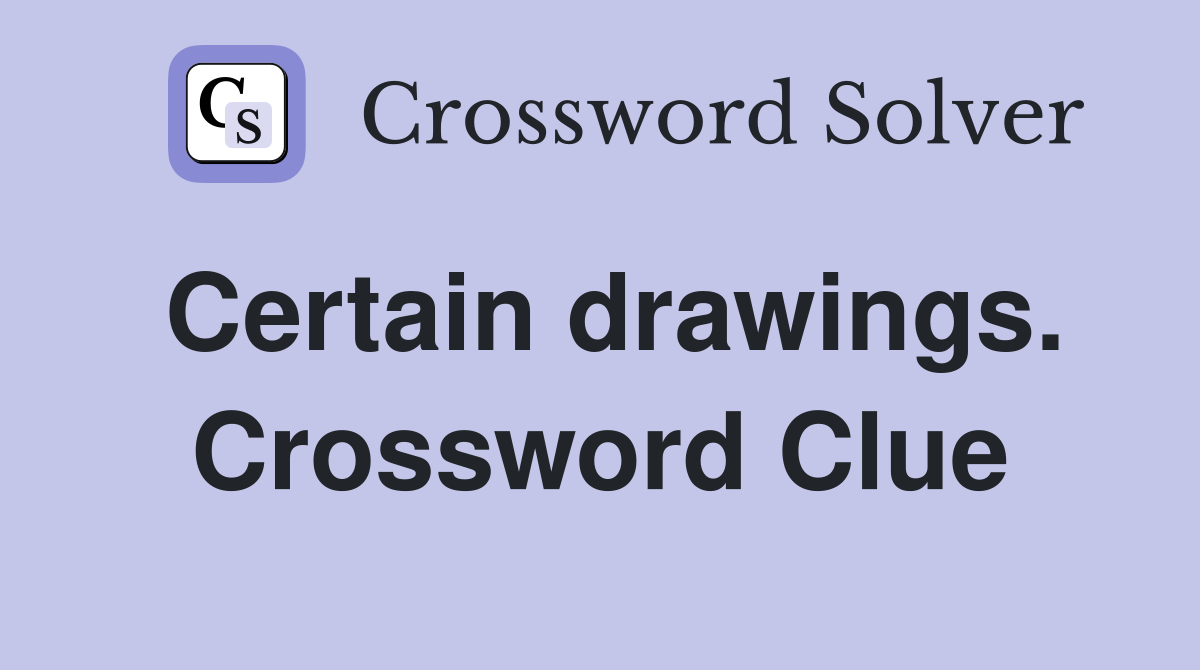 Certain drawings. Crossword Clue