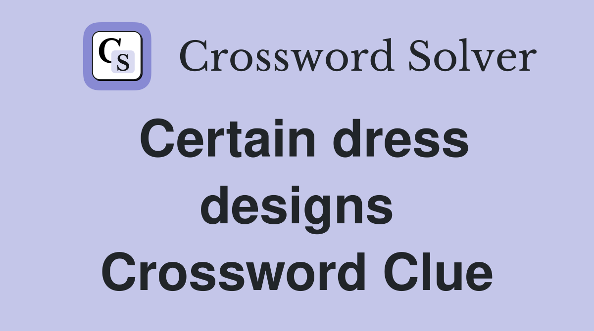 Certain dress designs Crossword Clue