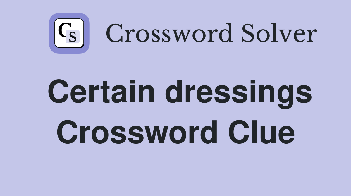 Certain dressings Crossword Clue