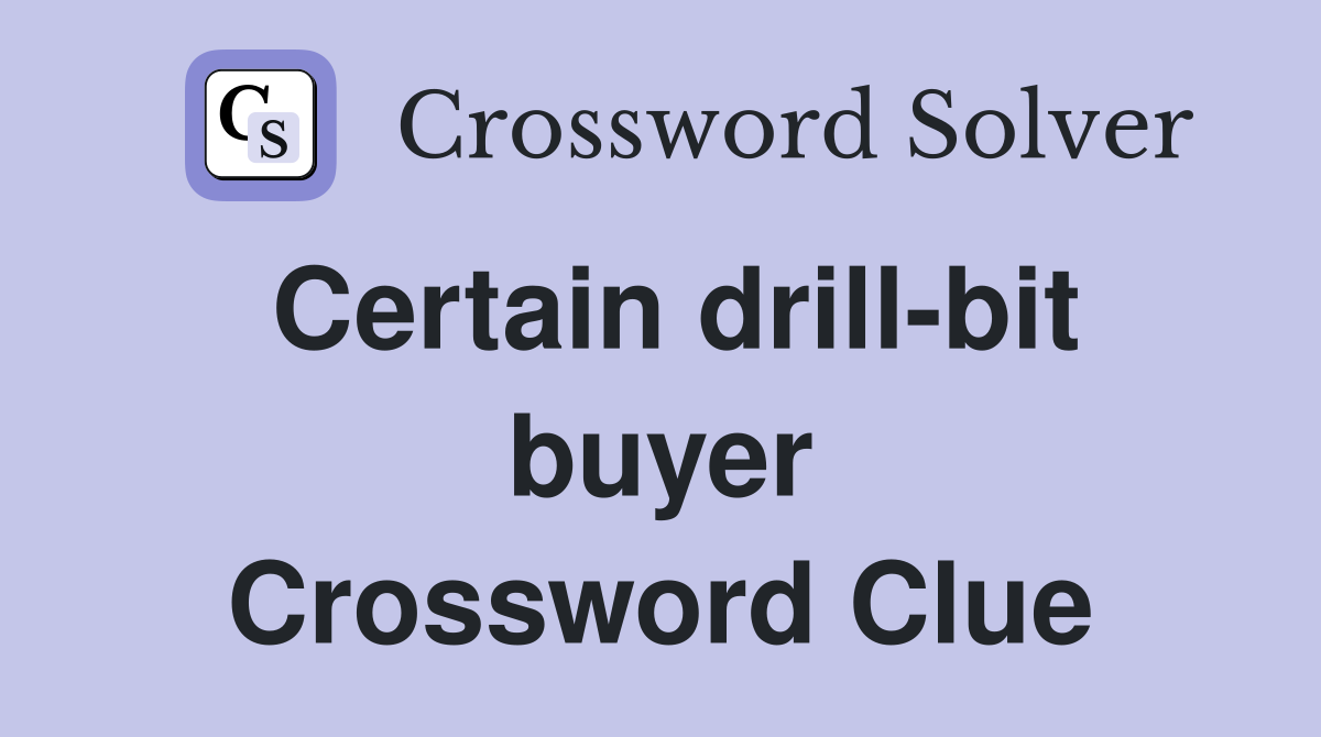 Certain drill-bit buyer Crossword Clue