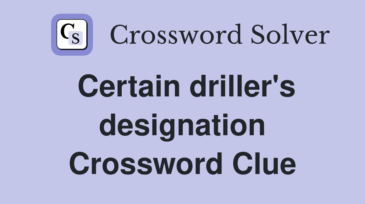 Certain driller's designation Crossword Clue
