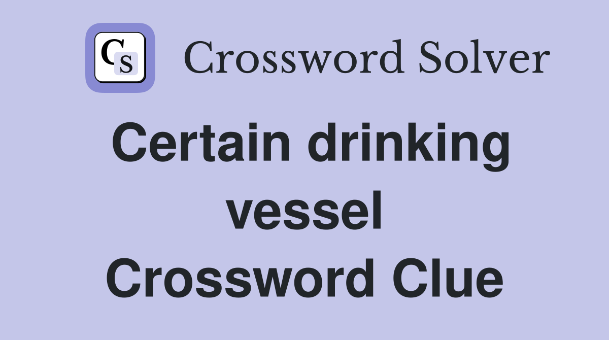 Certain drinking vessel Crossword Clue