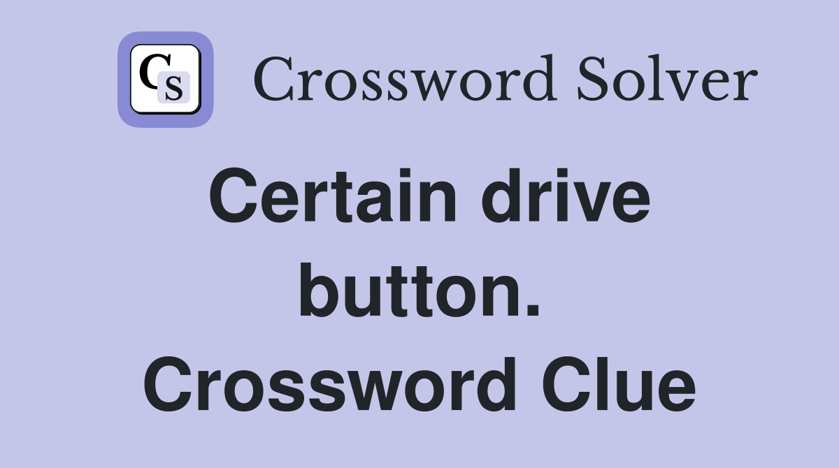 Certain drive button. Crossword Clue