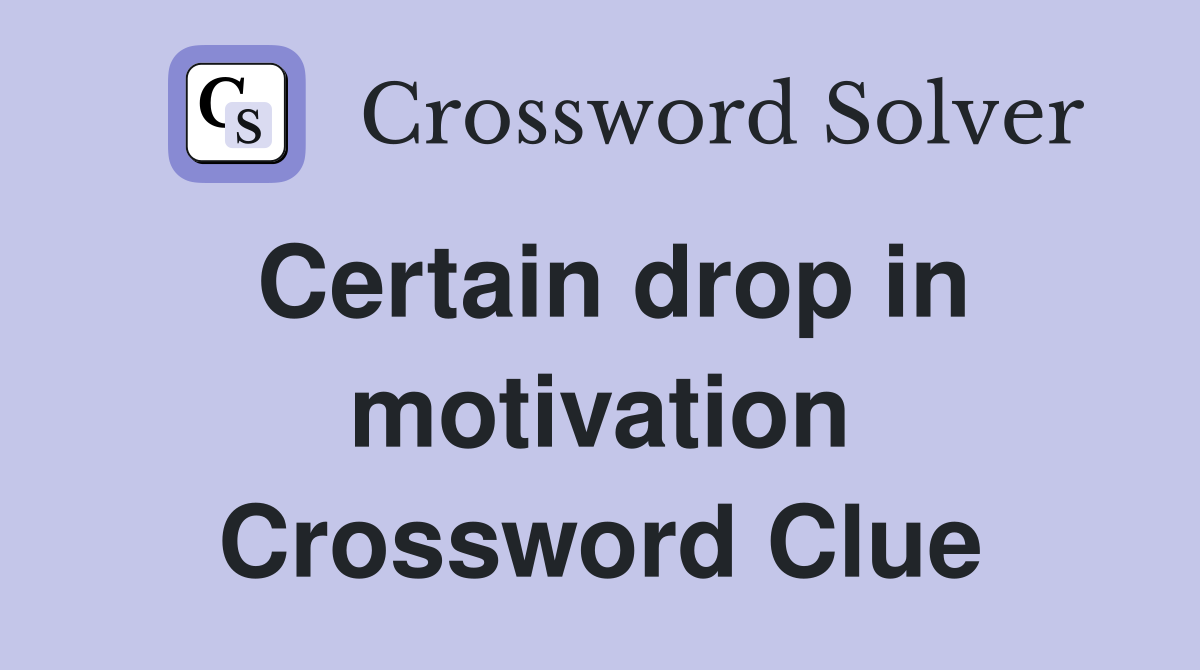 Certain drop in motivation Crossword Clue