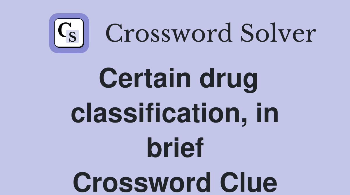 Certain drug classification, in brief Crossword Clue